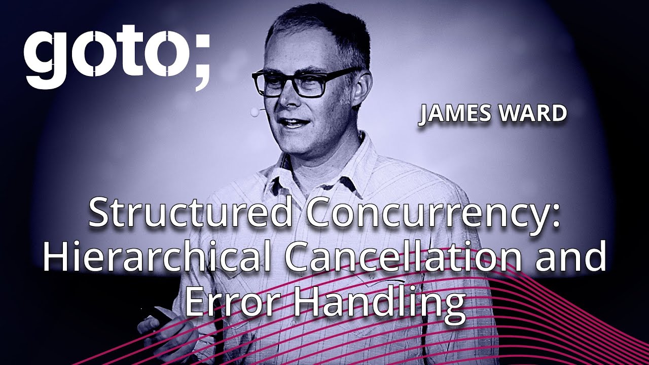 Structured Concurrency: Hierarchical Cancellation & Error Handling • James Ward • GOTO 2024