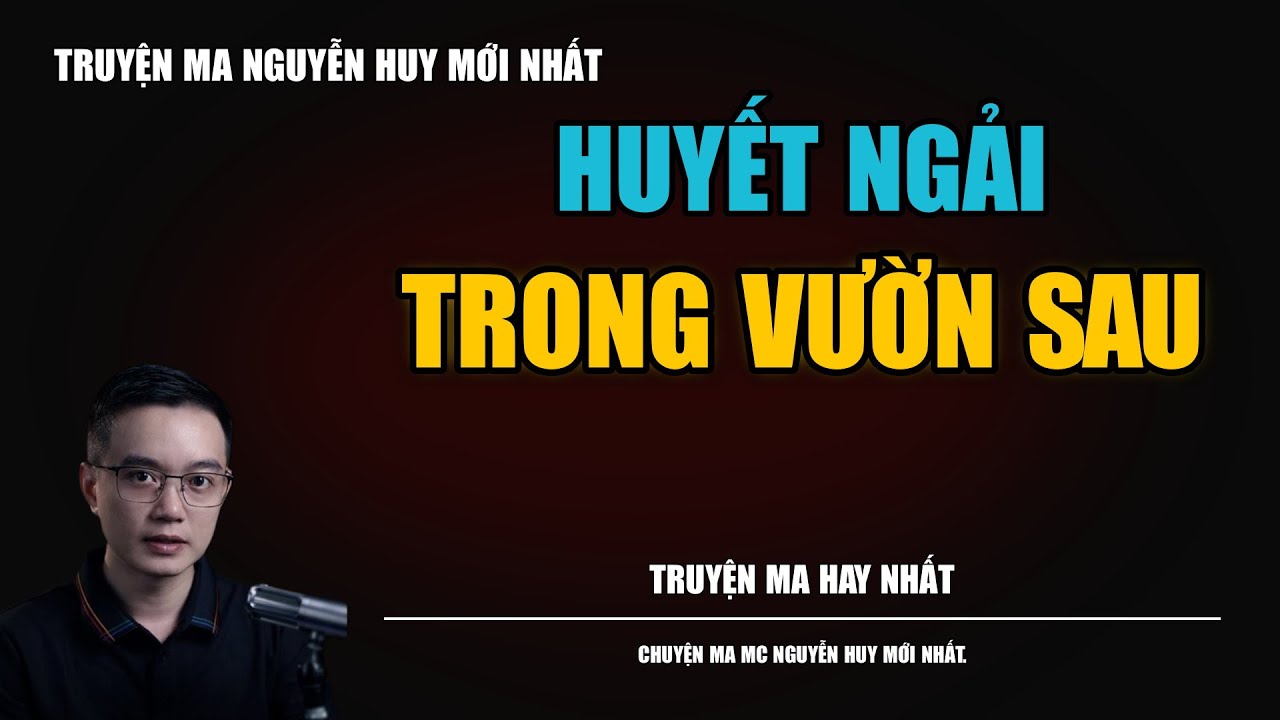 HUYẾT NGẢI TRONG VƯỜN SAU | TRUYỆN MA MC - NGUYỄN HUY DIỄN ĐỌC CỰC ĐỈNH 2026