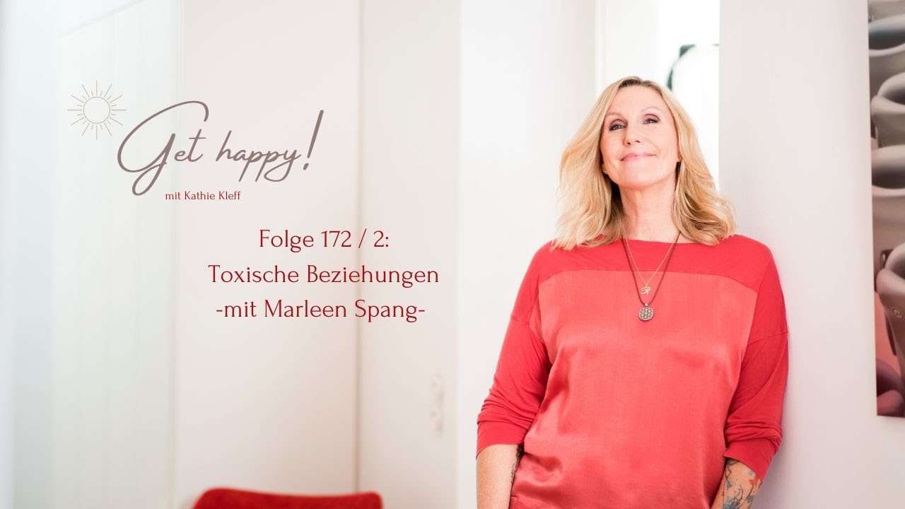Get Happy! Folge 172 (jetzt richtig numeriert): Toxische Beziehungen - mit Marleen Spang