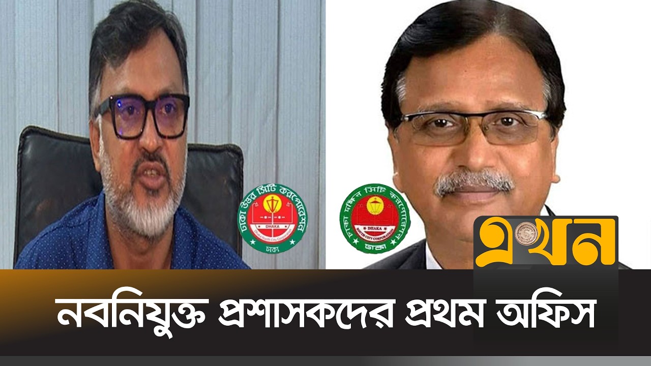 ঢাকা দক্ষিণ ও উত্তর সিটির নবনিযুক্ত প্রশাসকদের প্রথম অফিস আজ | Dhaka City Corporation |Administrator