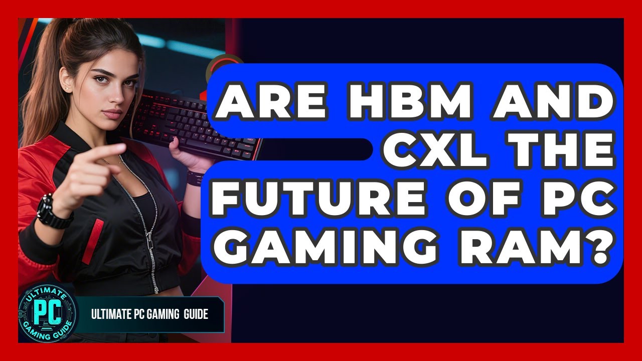 Are HBM And CXL The Future Of PC Gaming RAM? - Ultimate PC Gaming Guide