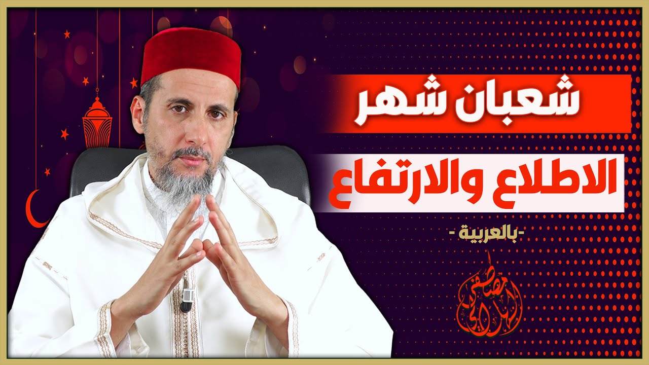 شعبان شهر الاطلاع والارتفاع -بالعربية - الشيخ الدكتور مصطفى الهلالي