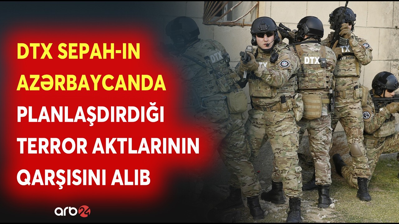 SON DƏQİQƏ! DTX SEPAH-ın Azərbaycanda planlaşdırdığı terror aktlarının qarşısını alıb - DETALLAR