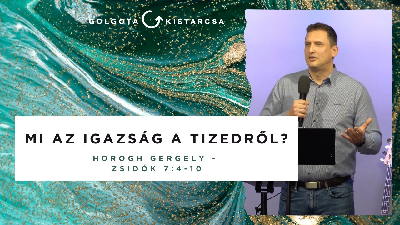 Mi az igazság a tizedről? | Zsidók 7:4-10 | Horogh Gergely