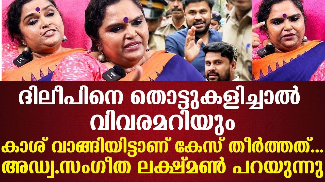 ദിലീപിനെ തൊട്ടുകളിച്ചാല്‍ വിവരമറിയുംകാശ് വാങ്ങിയിട്ടാണ് കേസ് തീര്‍ത്തത് ADV.സംഗീത ലക്ഷ്മണ്‍ പറയുന്നു