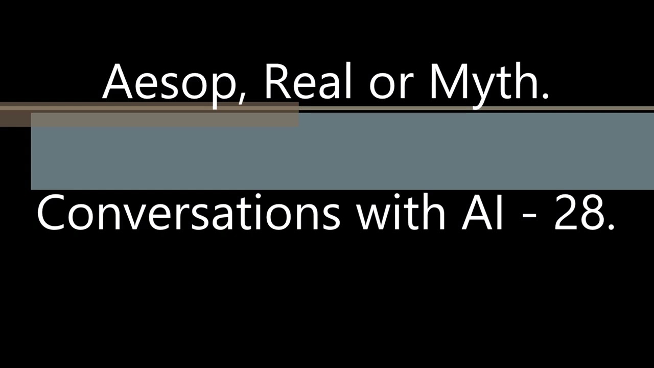 Aesop, Real or Myth - Conversations with AI - 28.
