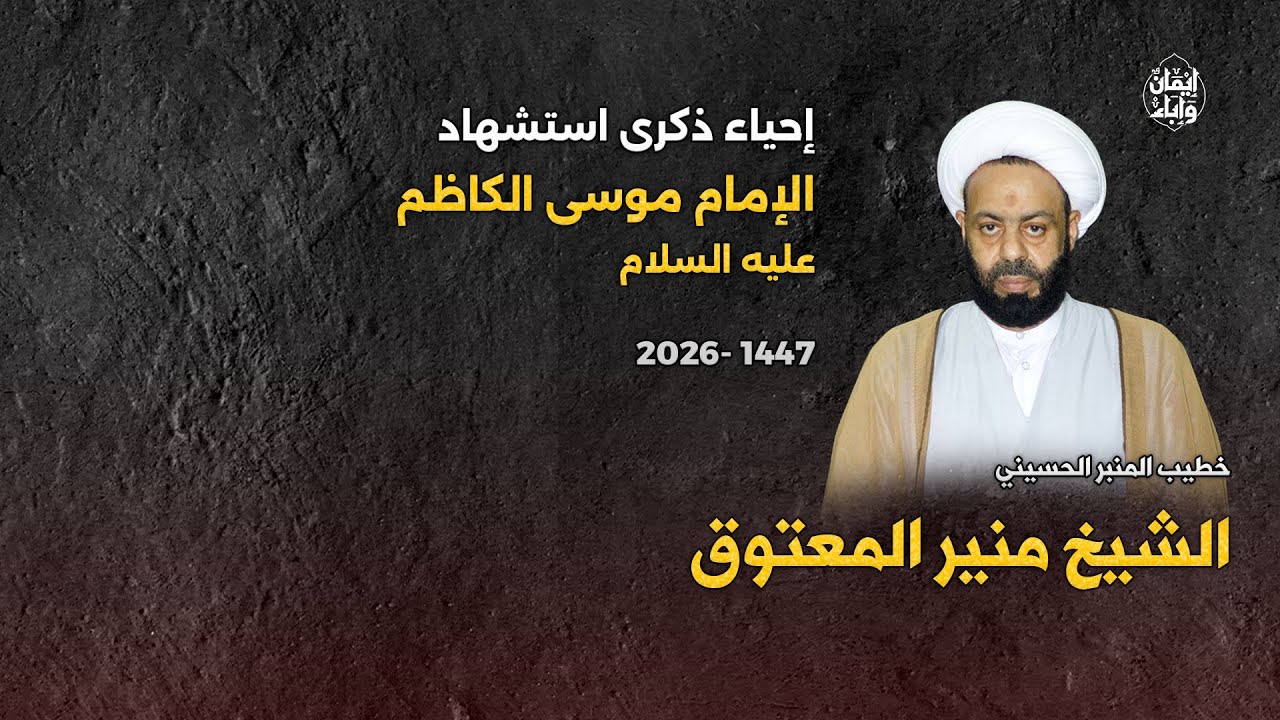 الشيخ منير المعتوق - إحياء ذكرى استشهاد الإمام موسى الكاظم عليه السلام - 1447 هجرية