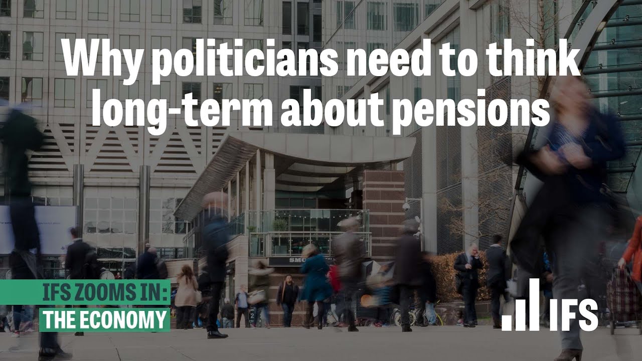 Why politicians need to think long-term about pensions | IFS Zooms In