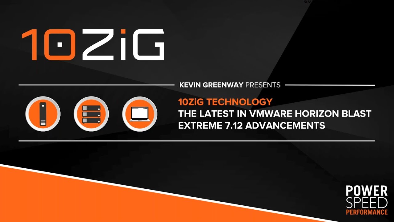 The Latest in VMware Horizon 7.12 - Blast Extreme Advancements Webinar - Kevin Greenway, 10ZiG CTO