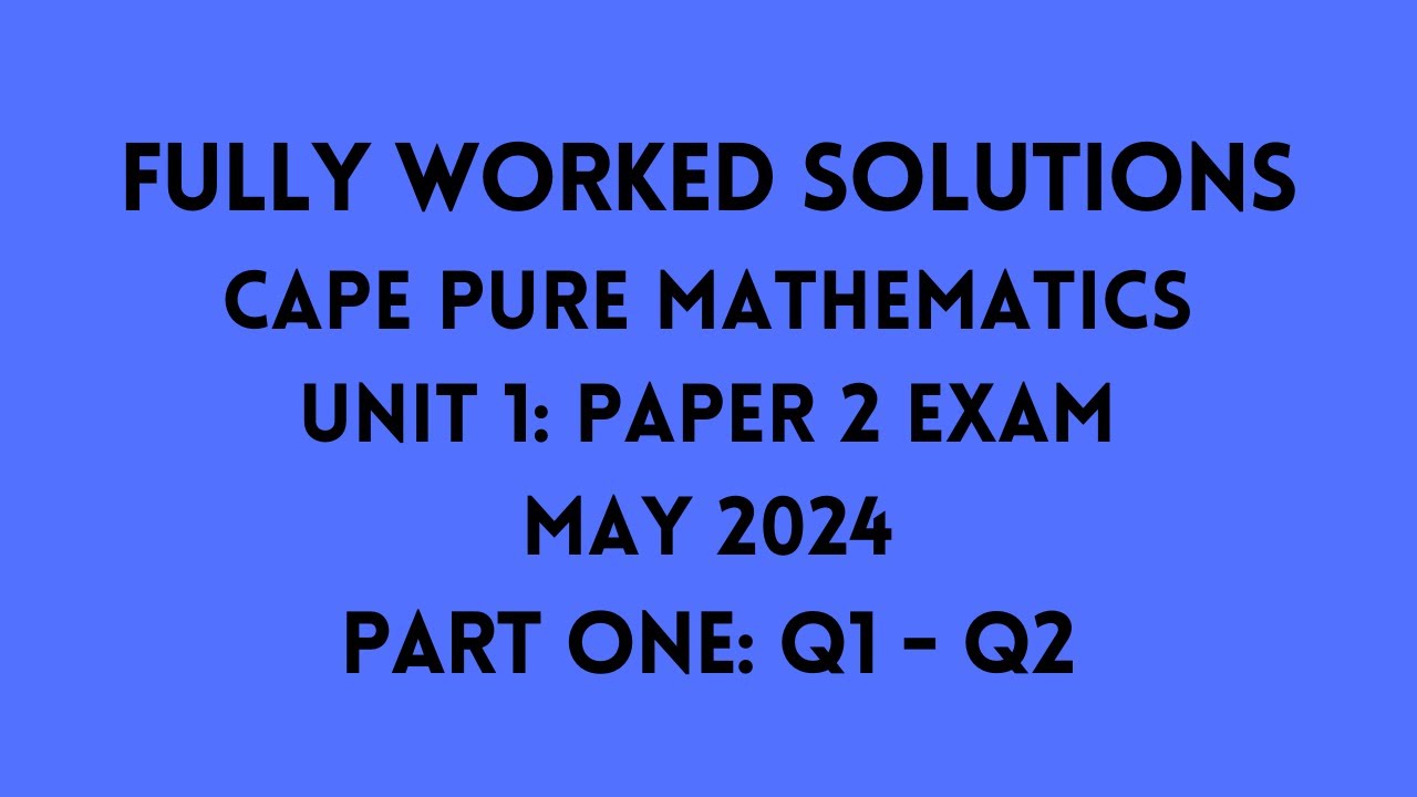 Cape Pure Mathematics Unit 1 2024 Exam: Fully Worked Solutions (Part 1) Q1 to Q2: Adobe Math Lab