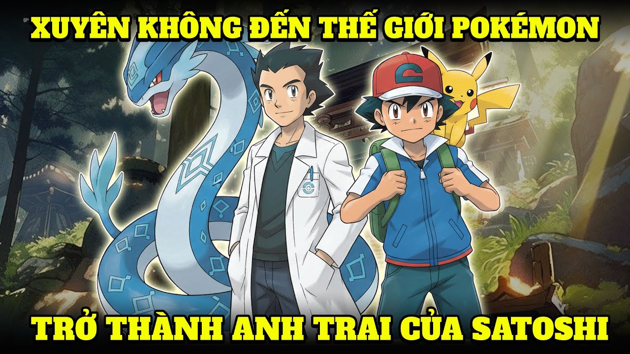 XUYÊN KHÔNG ĐẾN THẾ GIỚI POKÉMON, TRỞ THÀNH ANH TRAI CỦA SATOSHI | NẾP CẨM AUDIO