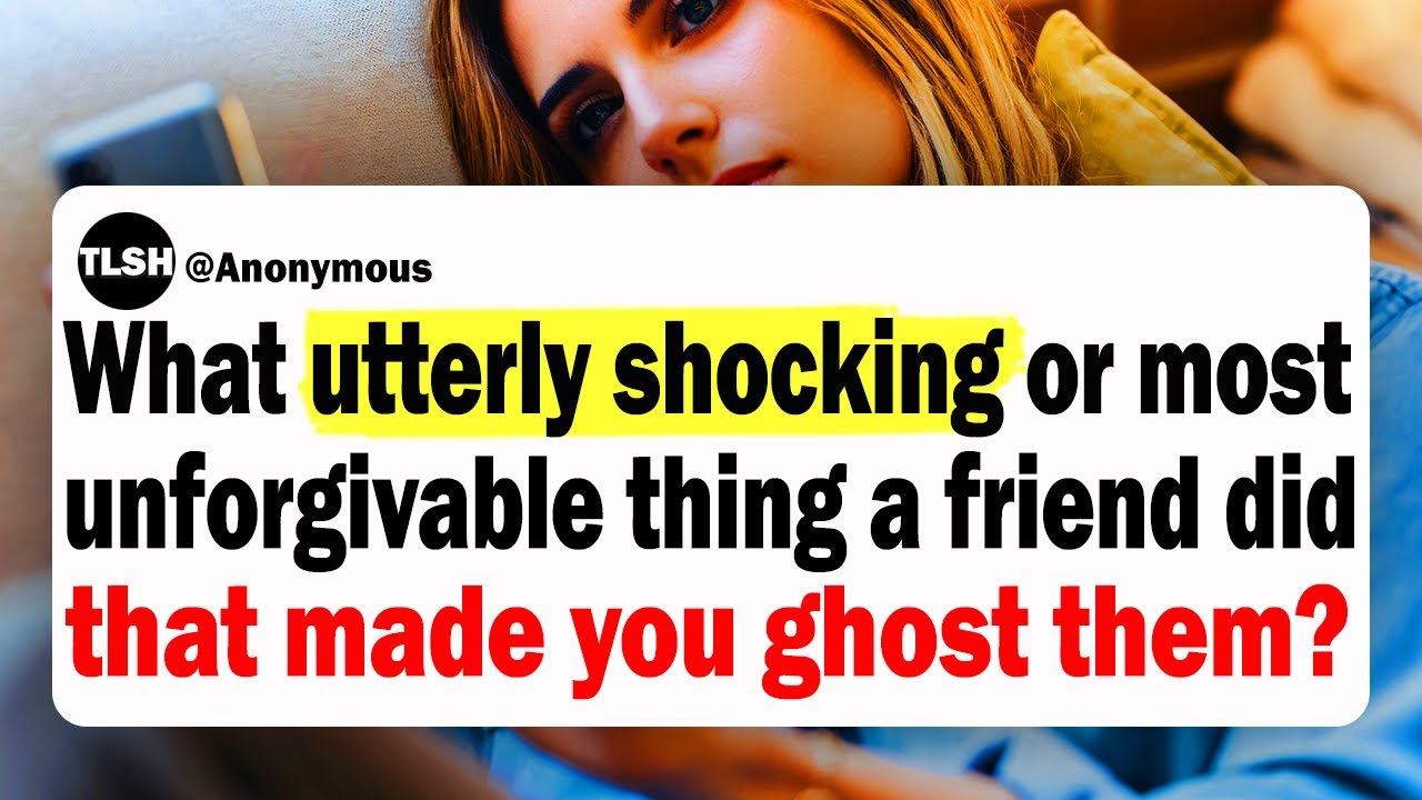 What Utterly Shocking Thing Did A Friend Do That Made You Ghost Them? | Reddit Stories | Ask Reddit
