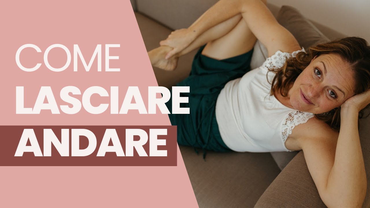 COME LASCIARE ANDARE: facili strumenti per aiutarti a lasciare andare