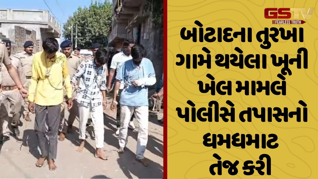 Botad | તુરખા ગામે થયેલા ખૂની ખેલ મામલે પોલીસે તપાસનો ધમધમાટ તેજ કરી