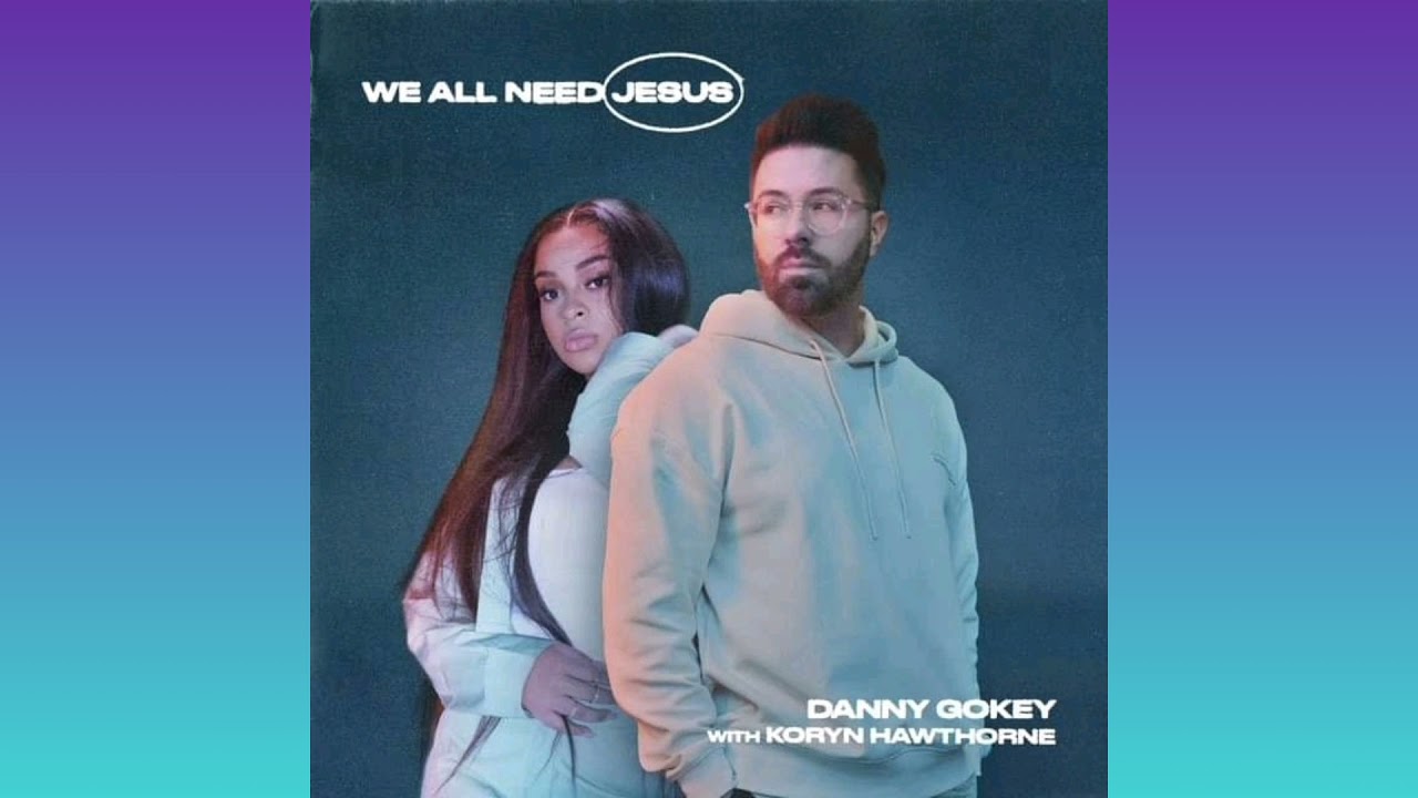Danny Gokey - We All Need Jesus ( feat. Koryn Hawthorne)