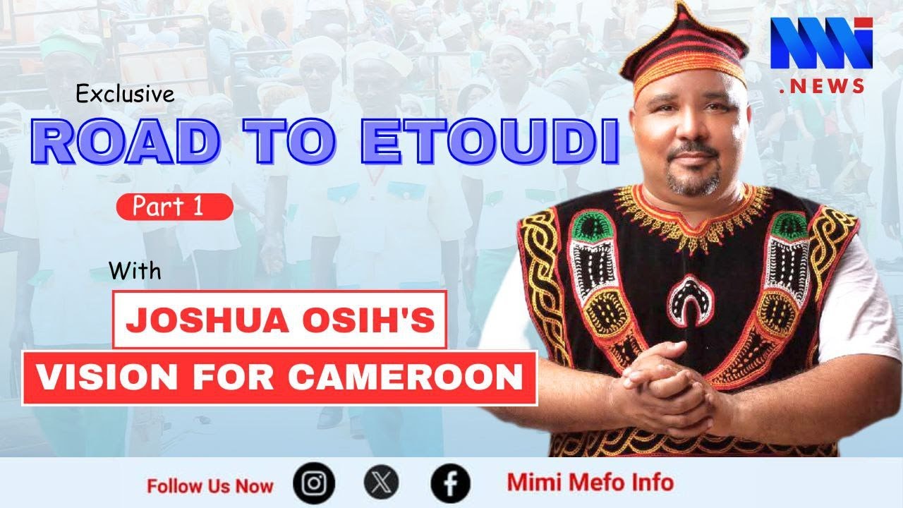 Road to Etoudi: Joshua Osih lays out his vision for Cameroon