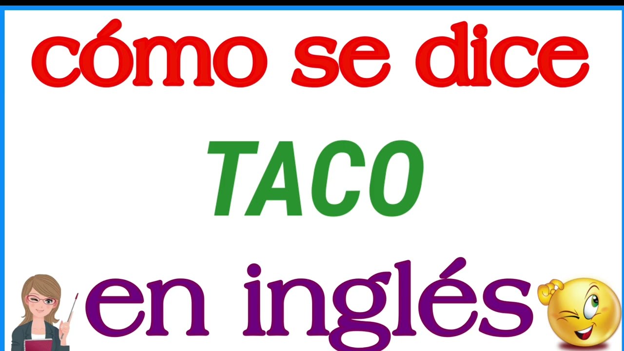 C&oacute;mo se dice Taco en ingl&eacute;s | Significado de Taco | C&oacute;mo se escribe Taco