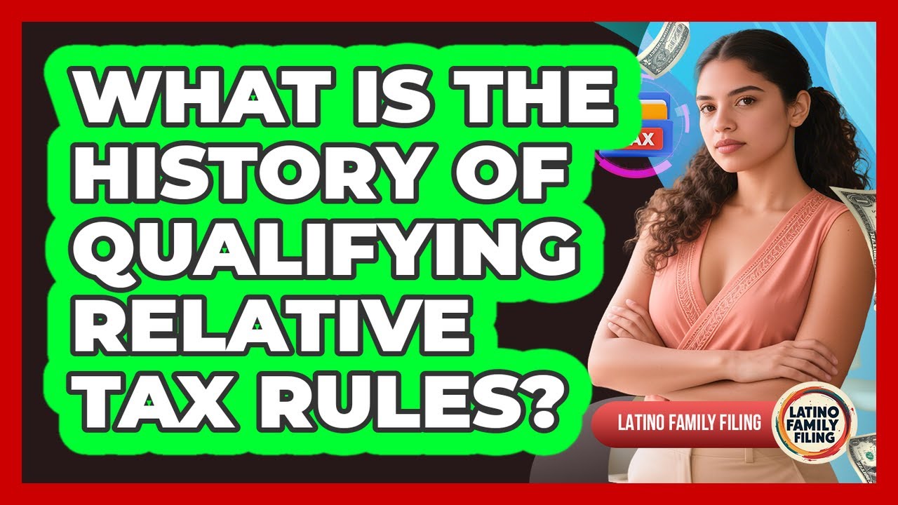 What Is The History Of Qualifying Relative Tax Rules? - Latino Family Filing