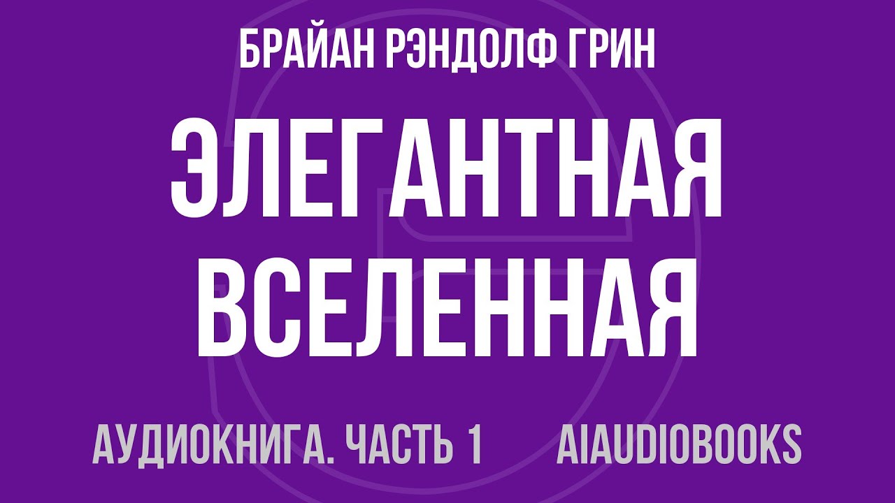 Брайан Рэндолф Грин - Элегантная Вселенная. Суперструны, скрытые размернос... — Часть 1 | Аудиокнига