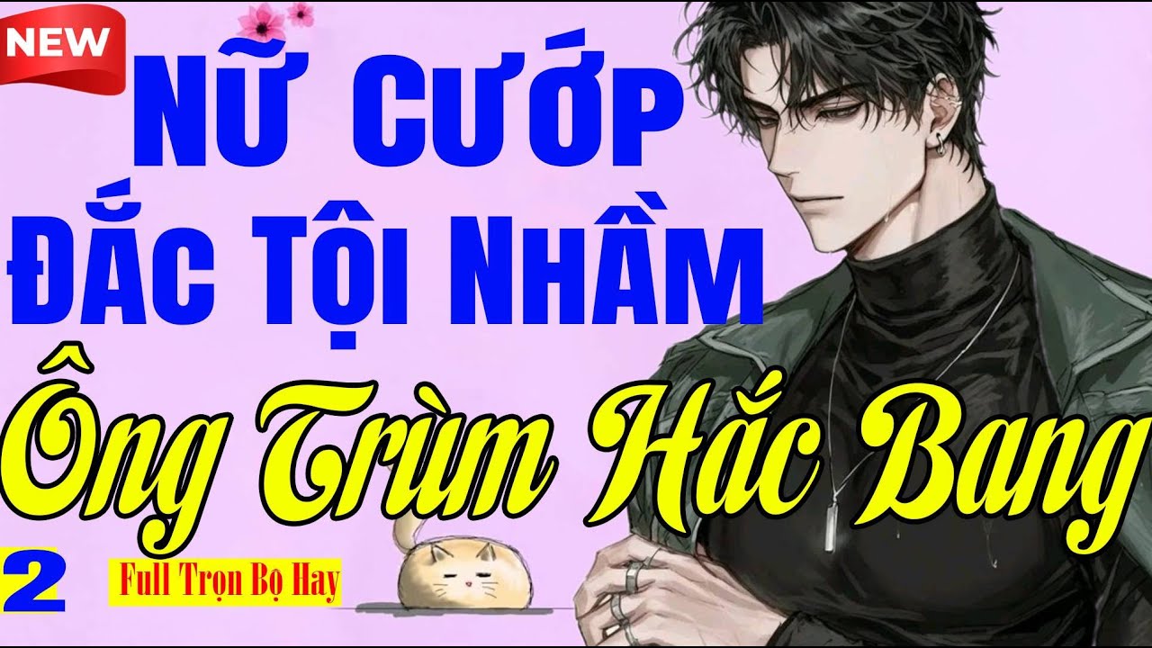 NỮ CƯỚP ĐẮC TỘI NHẦM &Ocirc;NG TR&Ugrave;M HẮC BANG Tập Cuối - Đọc Truyện Ng&ocirc;n T&igrave;nh Tổng T&agrave;i Dễ Ngủ