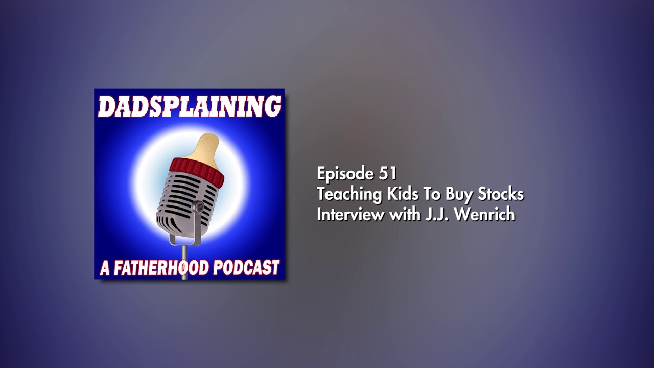 Dadsplaining Episode 51 - Teaching Kids to Buy Stocks: Interview with author J.J. Wenrich