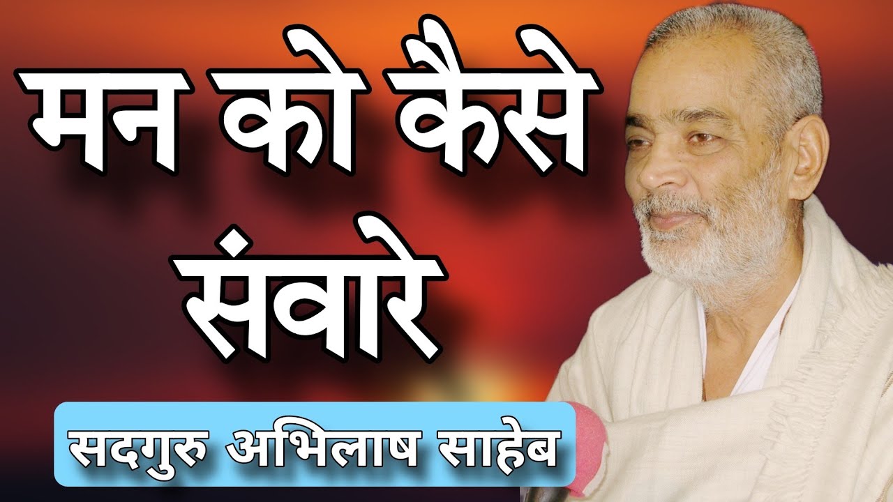 मन को कैसे संवारे_सदगुरु अभिलाष साहेब 