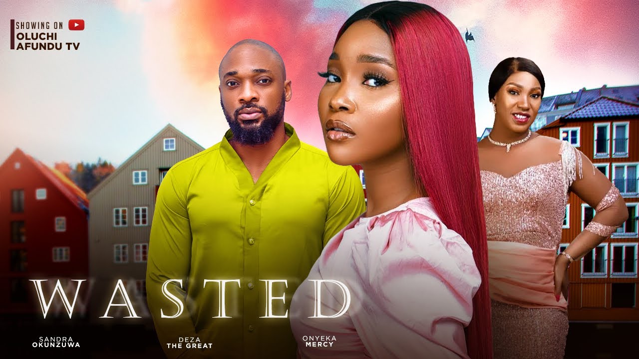 WASTED  - DEZA THE GREAT, SANDRA OKUNZUWA, ONYEKA MERCY