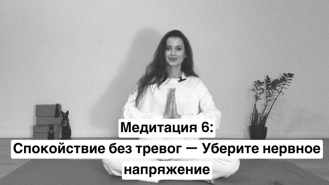 Медитация 6. Спокойствие без тревог — Уберите нервное напряжение