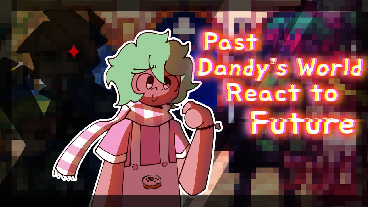 【PAST Dandy's World Mains (+ Dyle) React to FUTURE】!&iexcl;WATCH IN 2X SPEED&iexcl;!