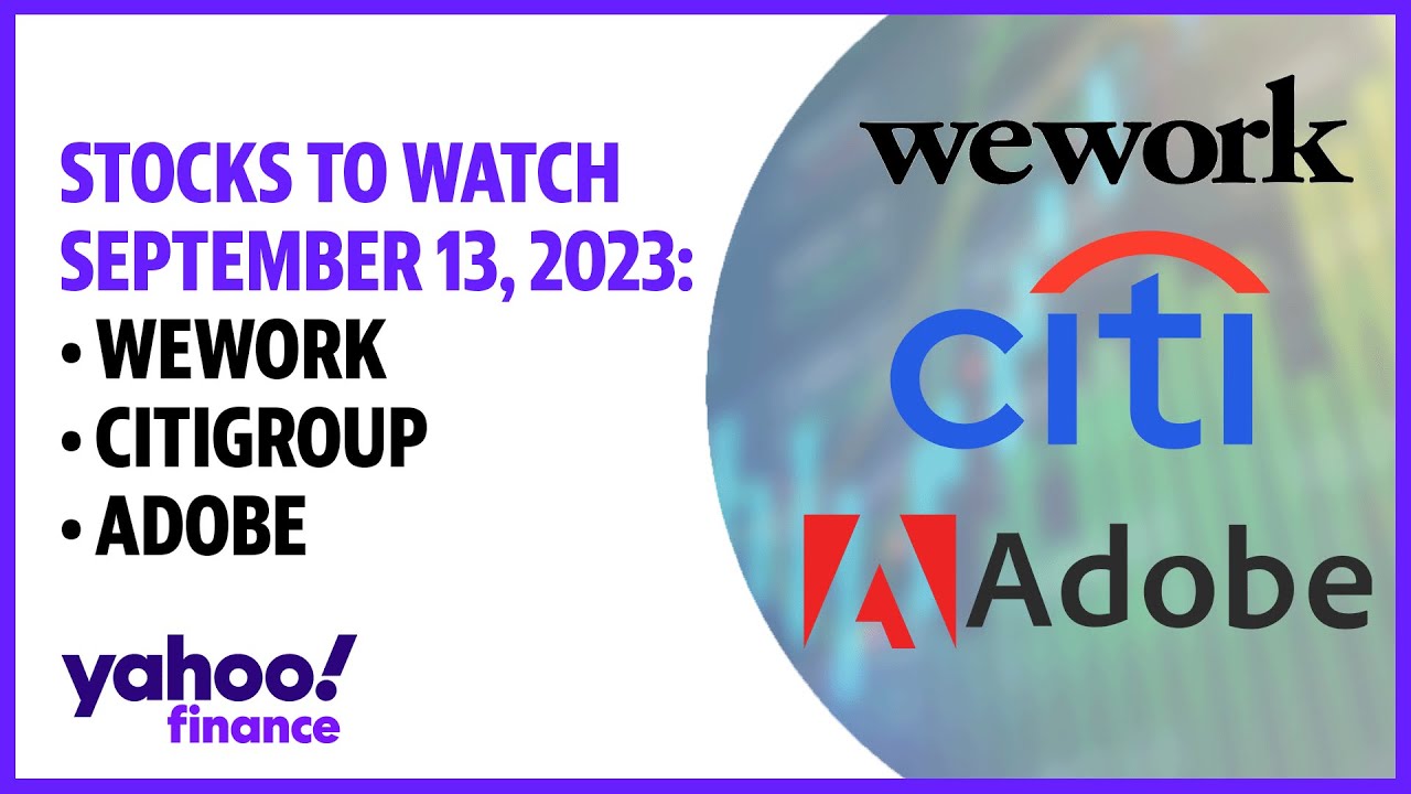 Stocks to watch September 13, 2023: WeWork, Citi, and Adobe