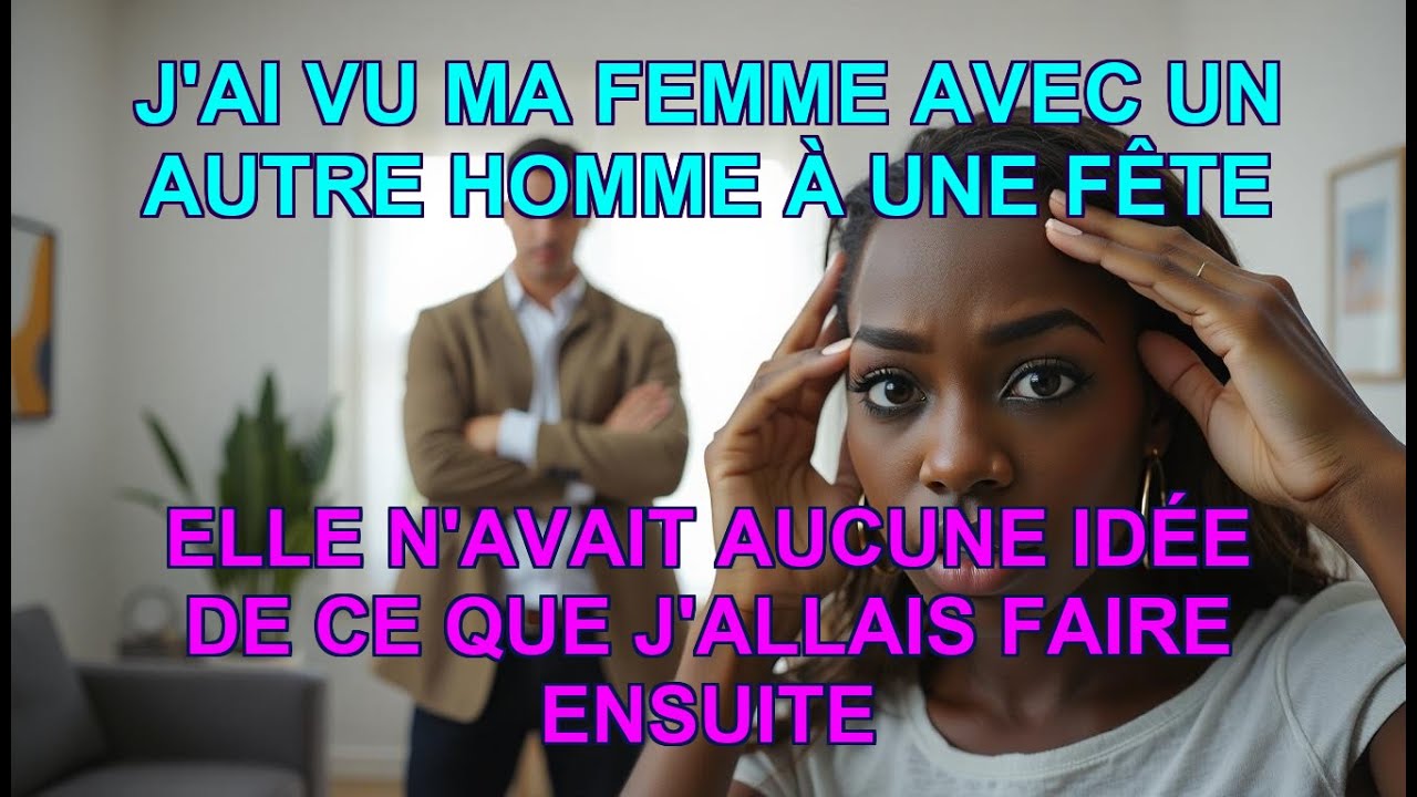 J'ai vu ma femme avec un autre homme à une fête, Elle n'avait aucune idée de ce que j'allais faire..