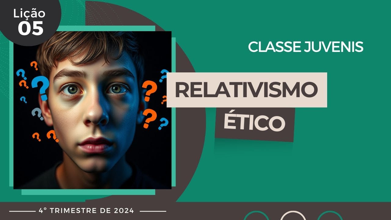 EBD Lição 5 - Juvenis | Relativismo ético (15 a 17 anos) 4ºTrimestre 2024