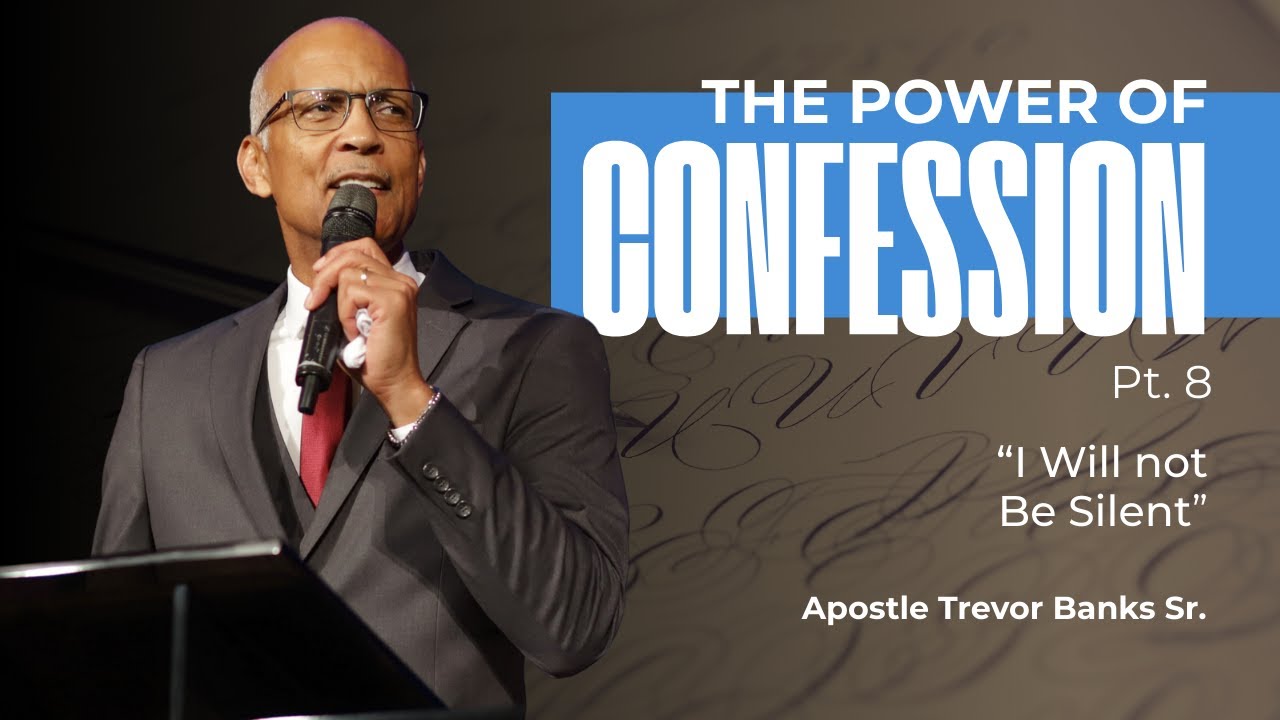 The Power of Confession Part 8 - I Will not Be Silent - Apostle Trevor Banks Sr.