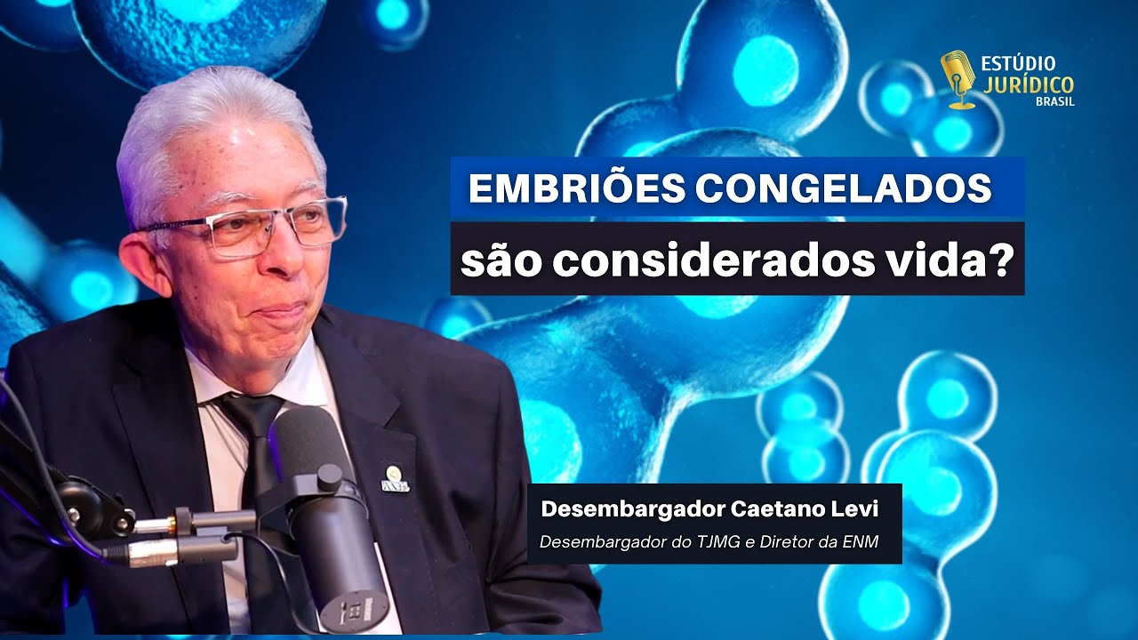 Embri&otilde;es congelados s&atilde;o considerados vida? - Desembargador Caetano Levi Lopes