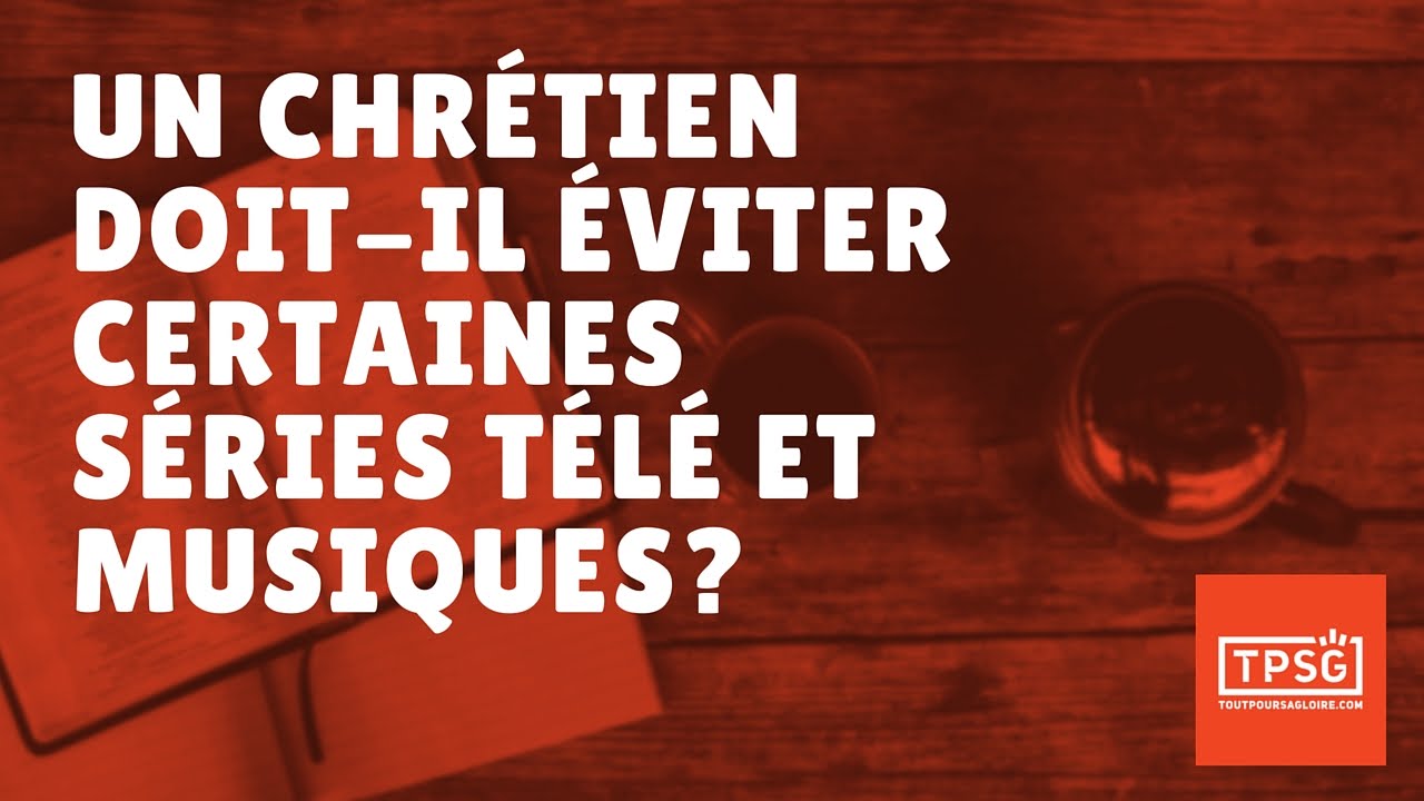 Un chrétien doit-il éviter certaines séries télé et musiques? (Épisode 23)