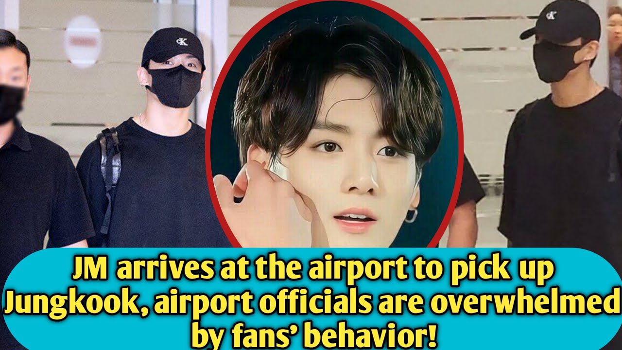 JM arrives at the airport to pick up Jungkook, airport officials are overwhelmed by fans' behavior!