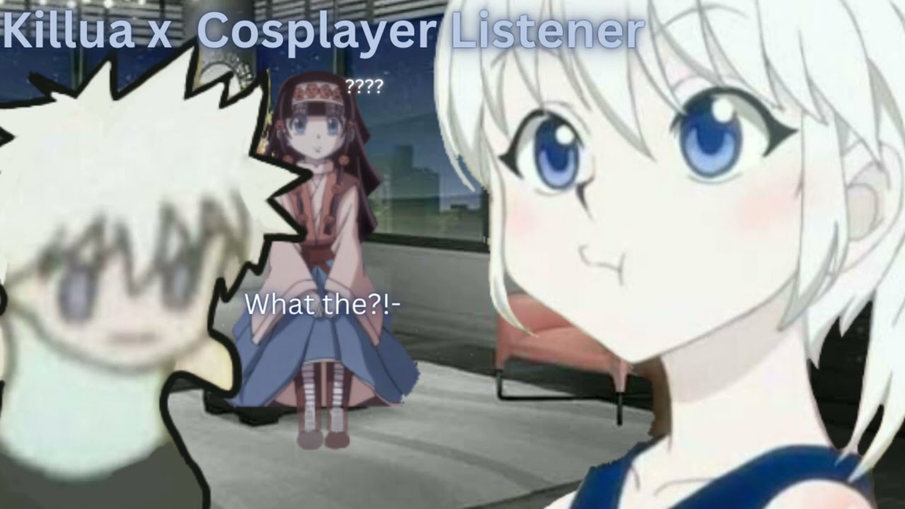 Killua x Cosplayer listener!Ft.Alluka & Gon(HxH Roleplay)