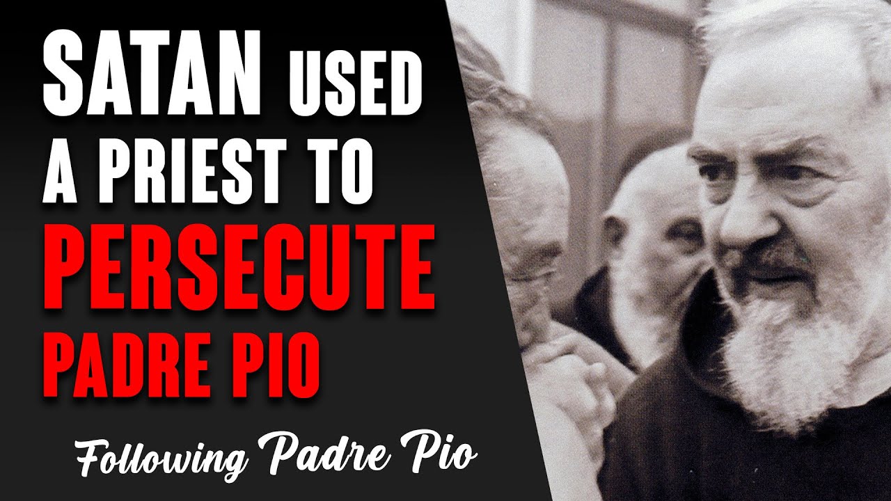 Satan Used a Priest To Persecute Padre Pio.