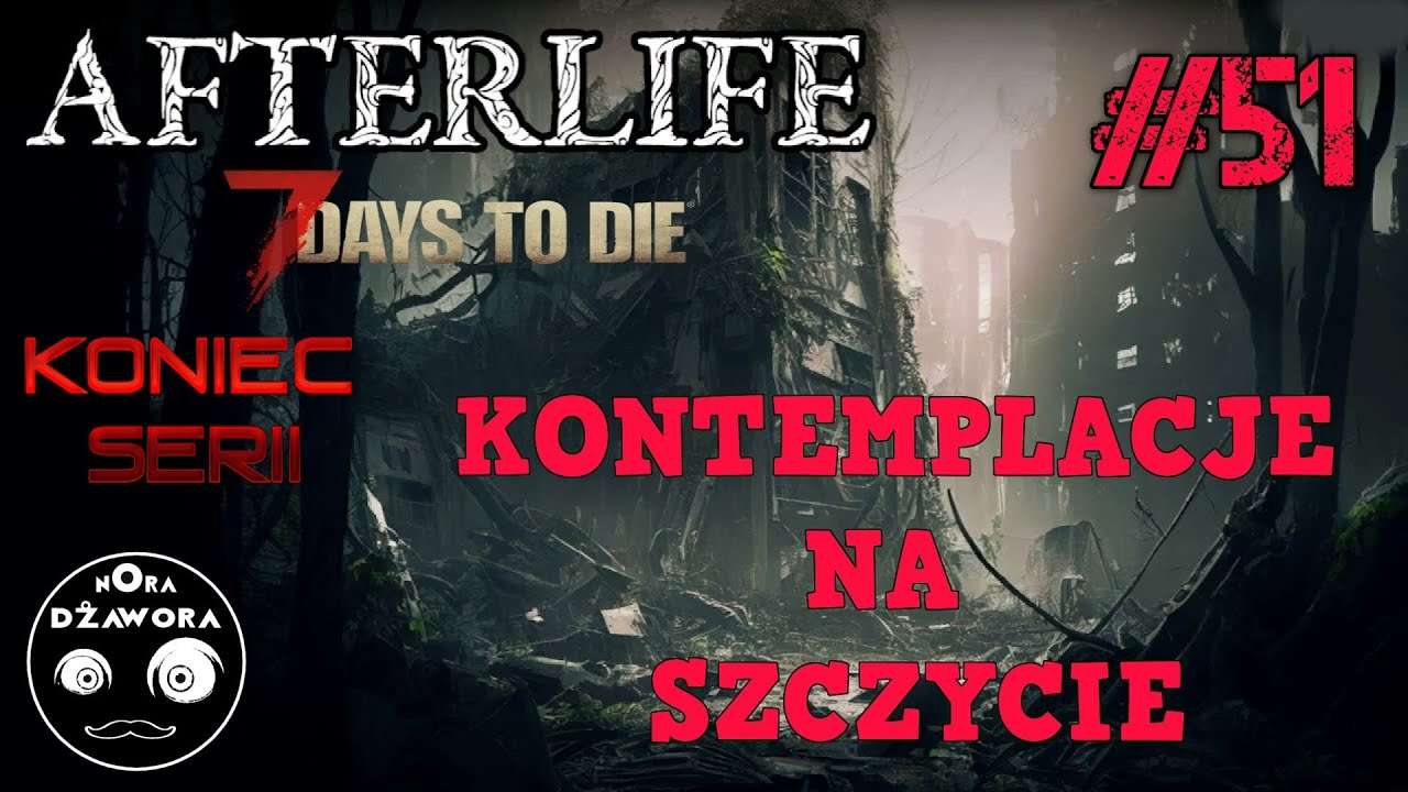 7 DAYS TO DIE #51 / AFTERLIFE MOD / Gameplay PL / KONTEMPLACJE NA SZCZYCIE / KONIEC SERII