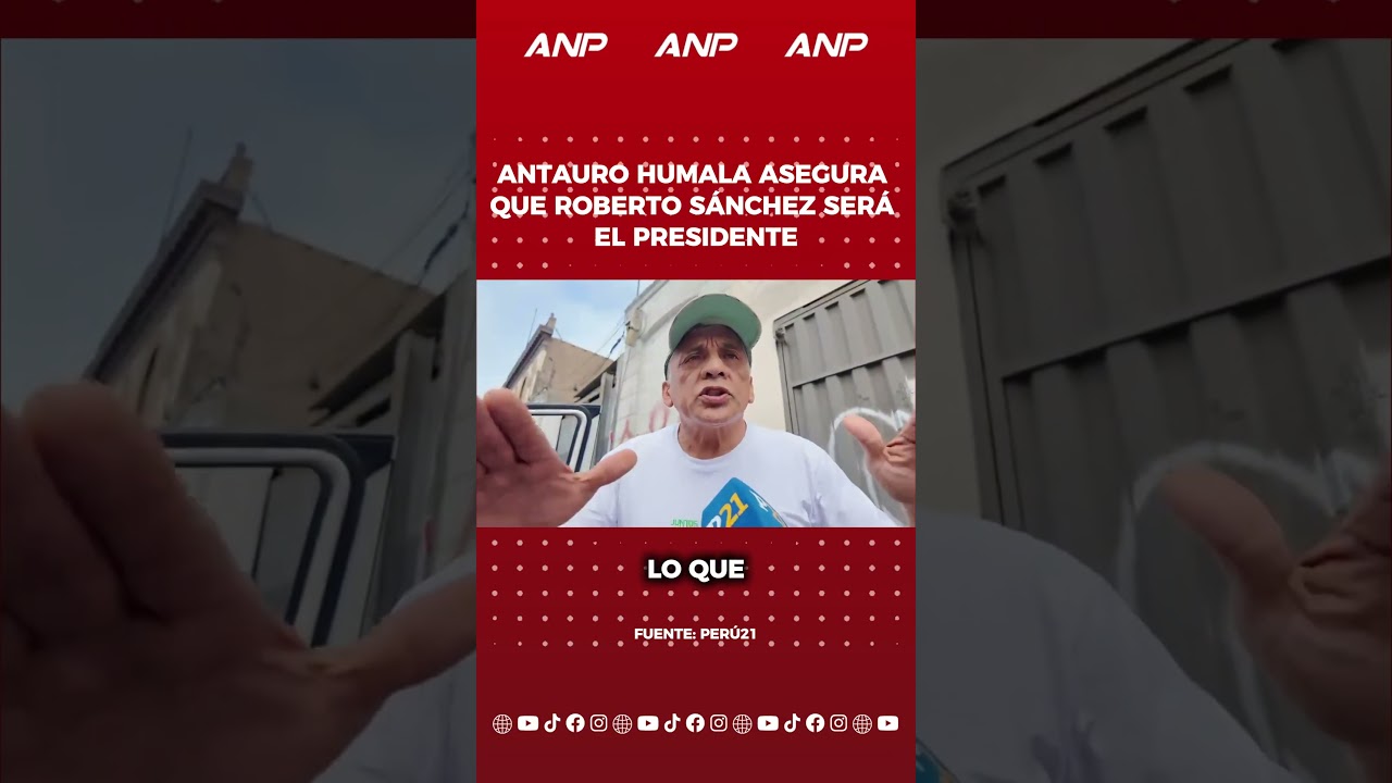 ANTAURO HUMALA ASEGURA QUE ROBERTO S&Aacute;NCHEZ SER&Aacute; EL PRESIDENTE DEL PER&Uacute;