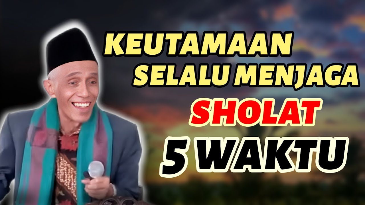 KEUTAMAAN MENJAGA SHOLAT 5 WAKTU // KH MUHAMMAD SHOLIHUN 
