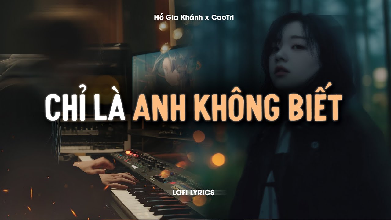 ♬ Chỉ Là Anh Không Biết - Hồ Gia Khánh x CaoTri | Official Lofi Lyrics