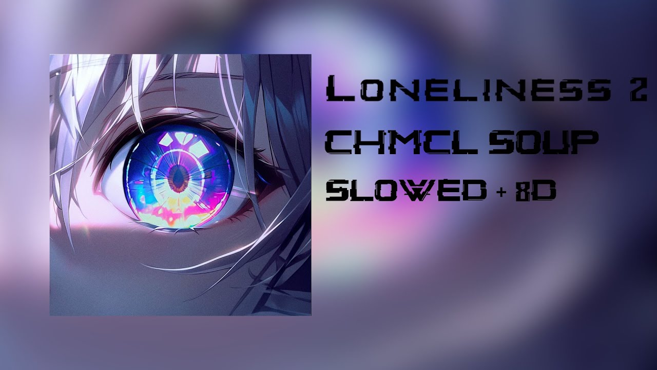 CHMCL SØUP - Loneliness 2 (Slowed + 8D)