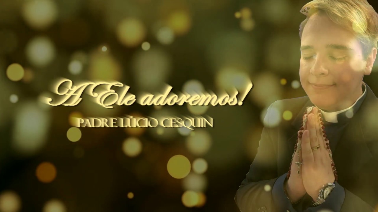 Padre Lúcio Cesquin - A Ele Adoremos (Lyric Vídeo)