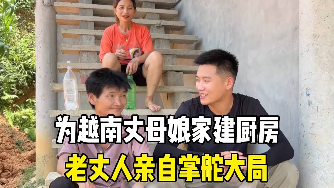 为越南丈母娘家建厨房，老丈人亲自掌舵大局，特意叫上姐夫来帮忙！#越南媳妇