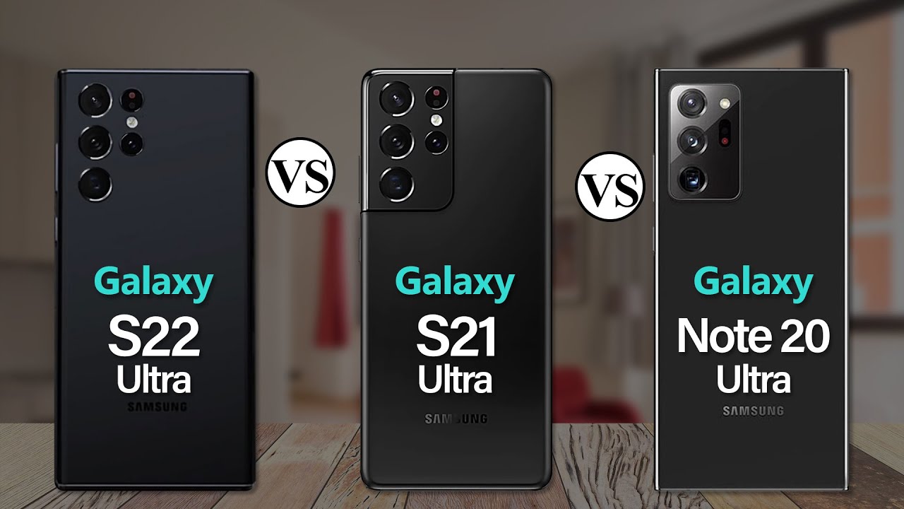 Samsung Galaxy S22 Ultra Vs Samsung Galaxy S21 Ultra Vs Samsung Galaxy Note20 Ultra