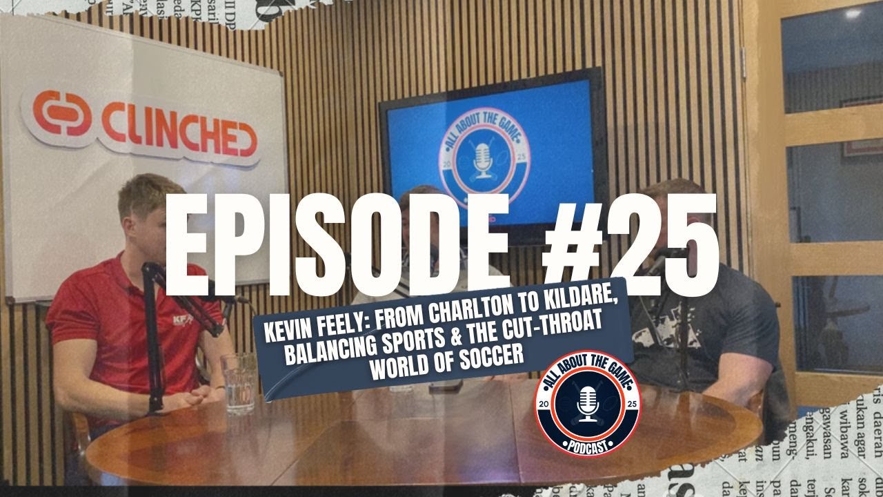 Kevin Feely: Charlton to Kildare, Balancing Sports & World of Soccer | All About The Game EP25