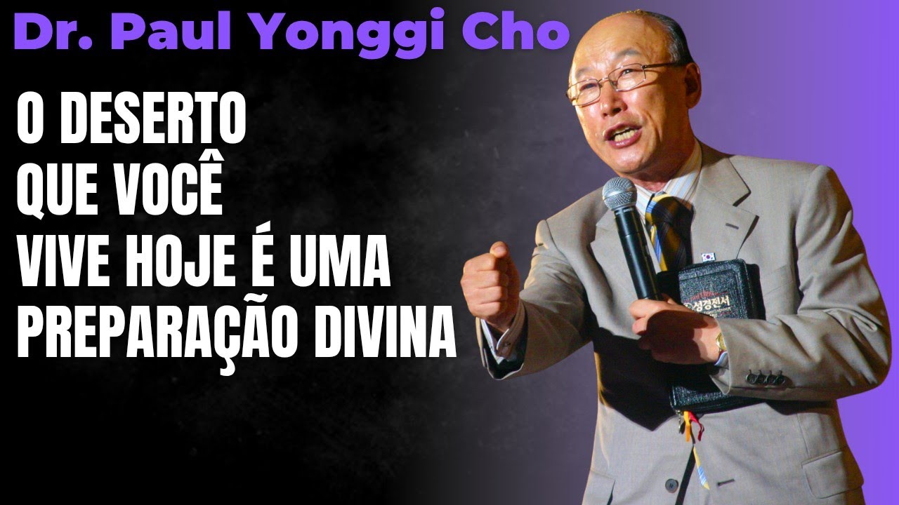 David Paul Yonggi Cho - O DESERTO QUE VOC&Ecirc; VIVE HOJE &Eacute; UMA PREPARA&Ccedil;&Atilde;O DIVINA (Em Portugu&ecirc;s)