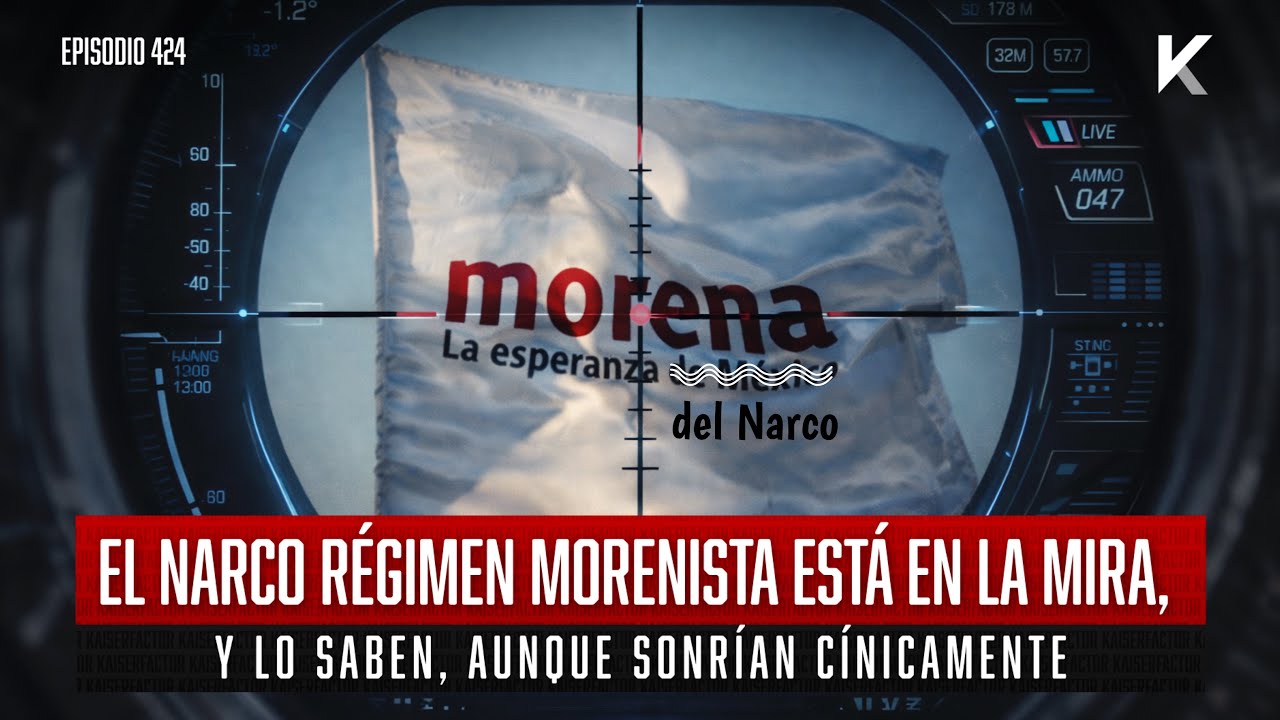 El Narco Régimen Morenista está en la mira, y lo saben, aunque sonrían cínicamente. Episodio 424