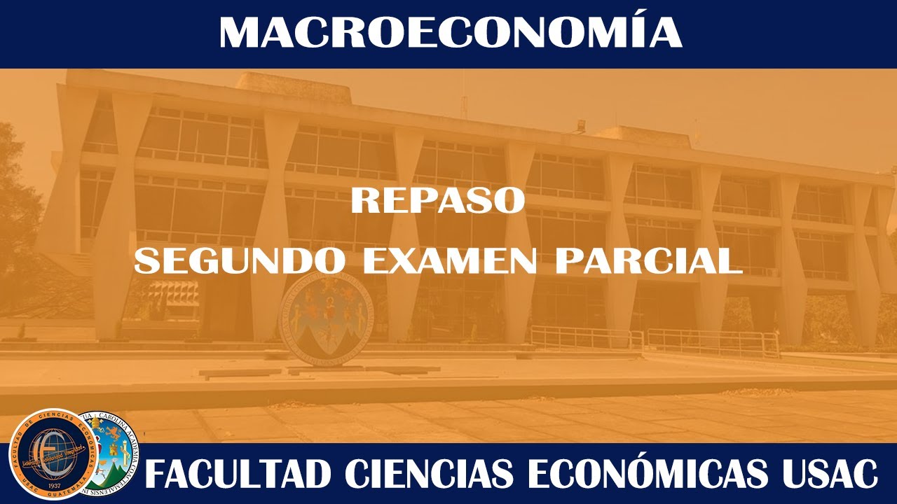 MACROECONOMÍA / REPASO SEGUNDO EXAMEN PARCIAL / ECONÓMICAS USAC